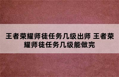 王者荣耀师徒任务几级出师 王者荣耀师徒任务几级能做完